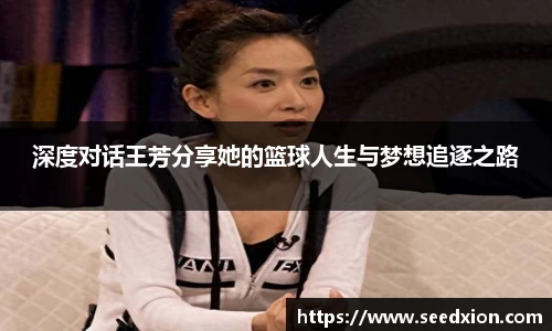 深度对话王芳分享她的篮球人生与梦想追逐之路